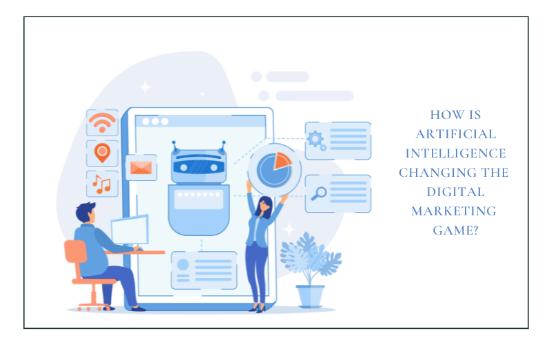 How is AI (Artificial Intelligence) Changing the Digital Marketing Game?