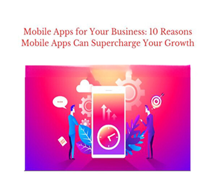 Mobile Apps for Your Business: 10 Reasons Mobile Apps Can Supercharge Your Growth