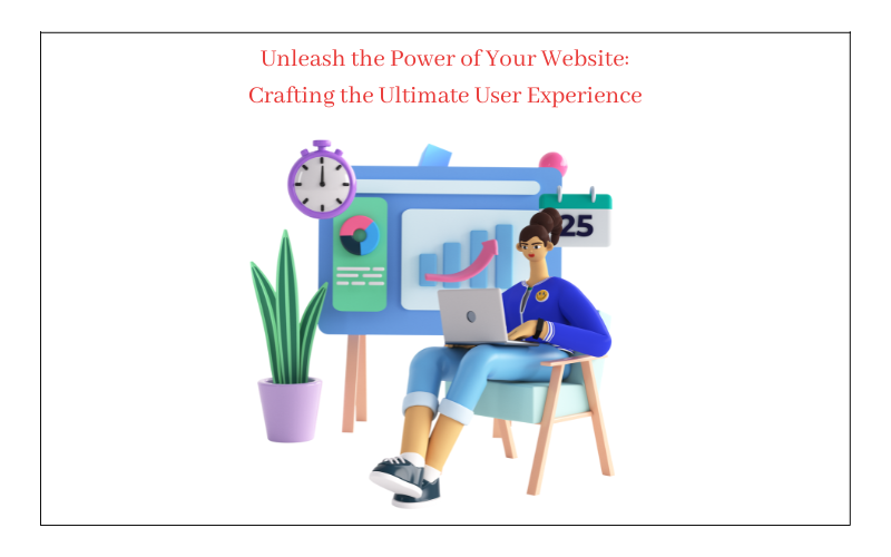 Unleash the Power of Your Website: Crafting the Ultimate User Experience