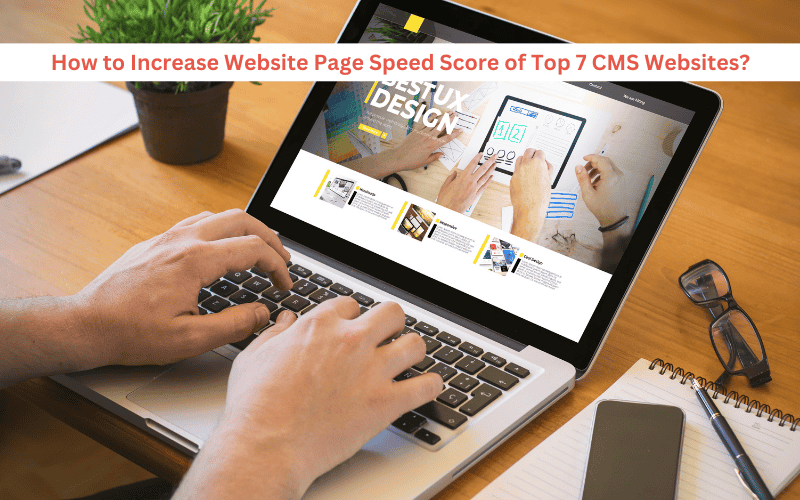 Comment augmenter le score de vitesse de page des 7 meilleurs sites web CMS ?