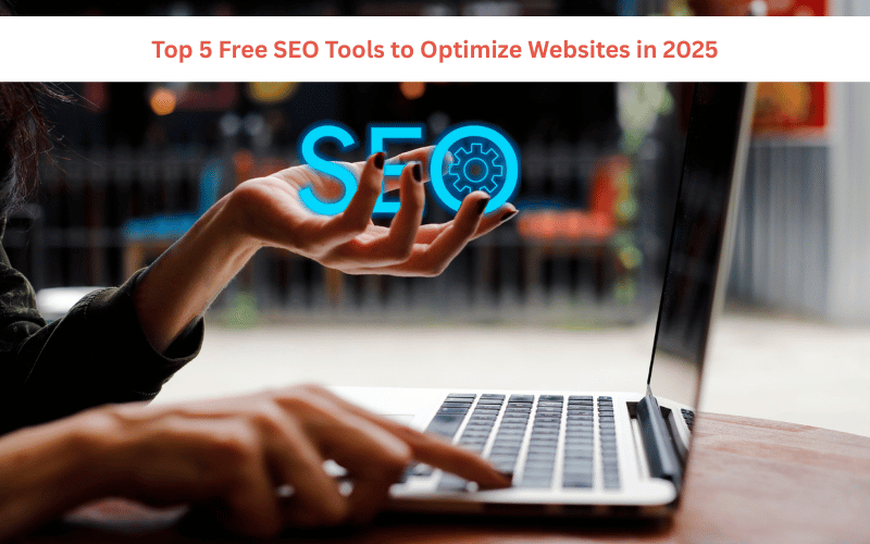 Top 5 Free SEO Tools to Optimize Websites in 2025