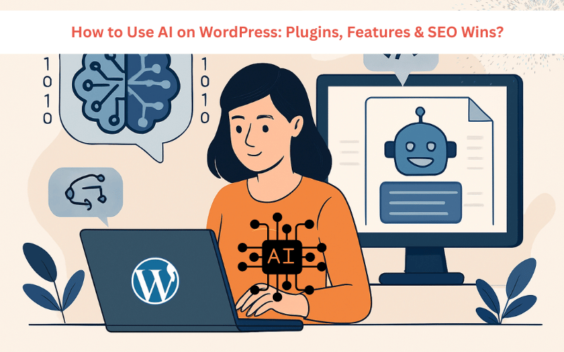How to Use AI on WordPress: Plugins, Features & SEO Wins?