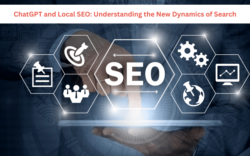 ChatGPT and Local SEO: Understanding the New Dynamics of Search