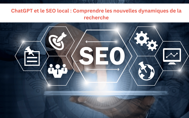 ChatGPT et SEO local : Comprendre la nouvelle dynamique de la recherche