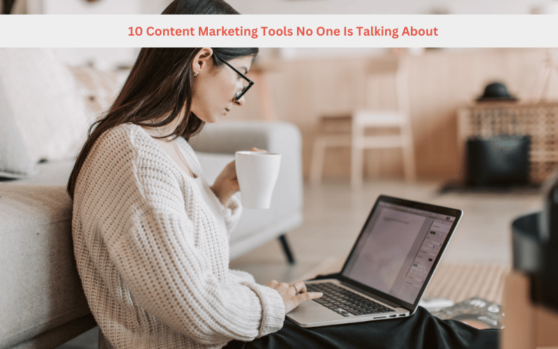 10 Content Marketing Tools No One Is Talking About