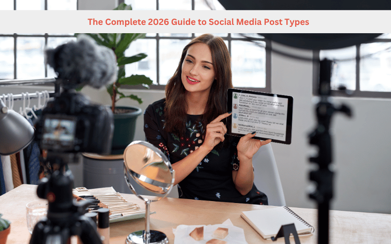 The Complete 2026 Guide to Social Media Post Types: What to Post, When to Post It & Why It Works