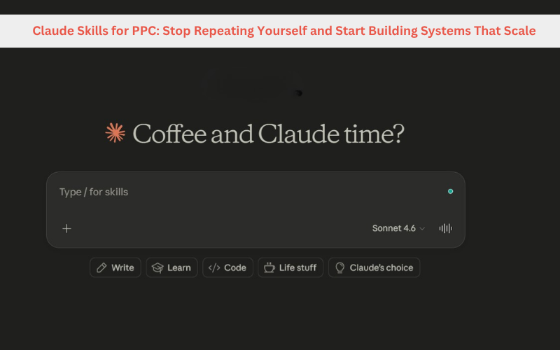 Claude Skills for PPC: Stop Repeating Yourself and Start Building Systems That Scale