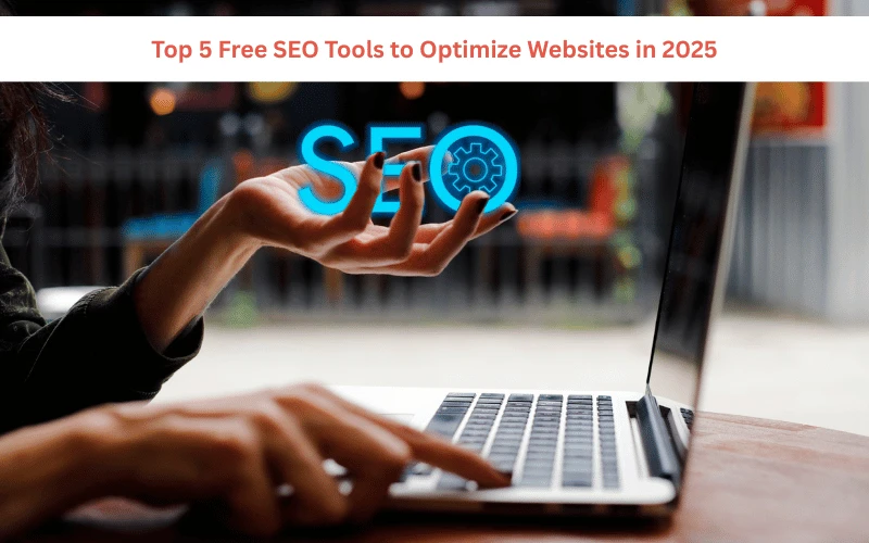 Top 5 Free SEO Tools to Optimize Websites in 2025