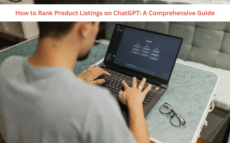 How to Rank Product Listings on ChatGPT: A Comprehensive Guide